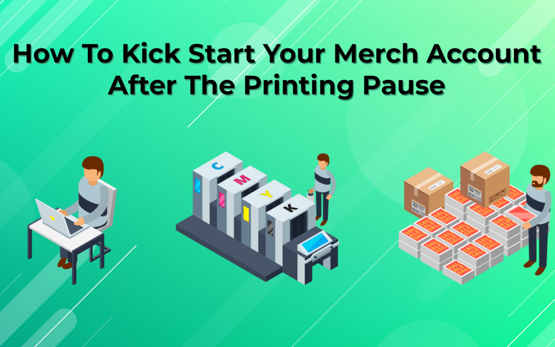 How To Kick Start Your Merch Account After The Printing Pause
